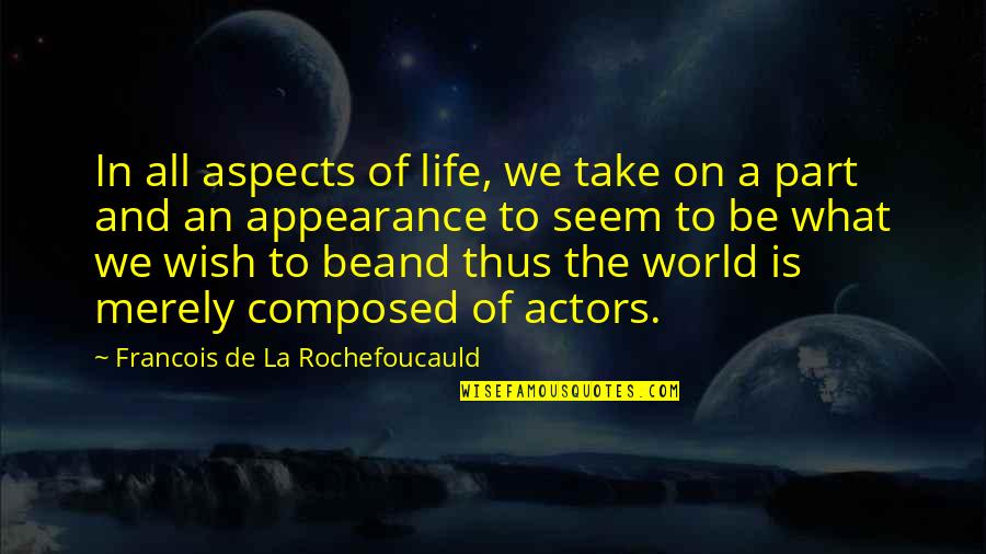 Dentition Quotes By Francois De La Rochefoucauld: In all aspects of life, we take on