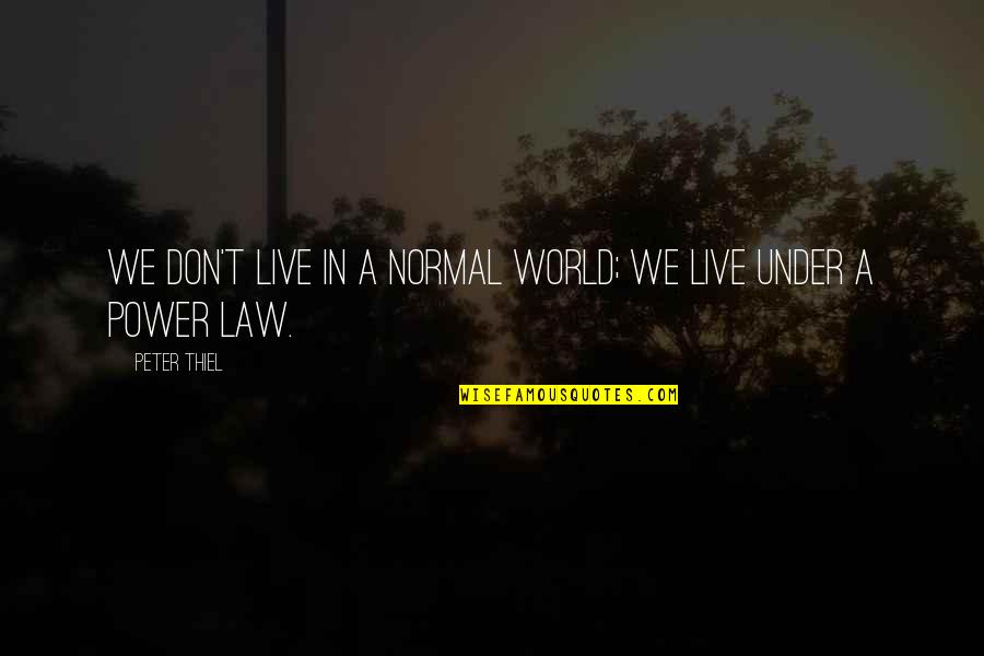 Denton Deere Quotes By Peter Thiel: we don't live in a normal world; we