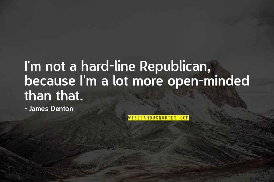 Denton Quotes By James Denton: I'm not a hard-line Republican, because I'm a