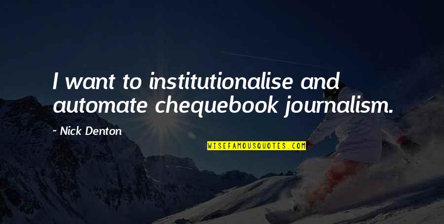 Denton Quotes By Nick Denton: I want to institutionalise and automate chequebook journalism.