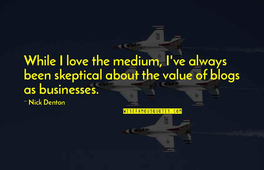 Denton Quotes By Nick Denton: While I love the medium, I've always been