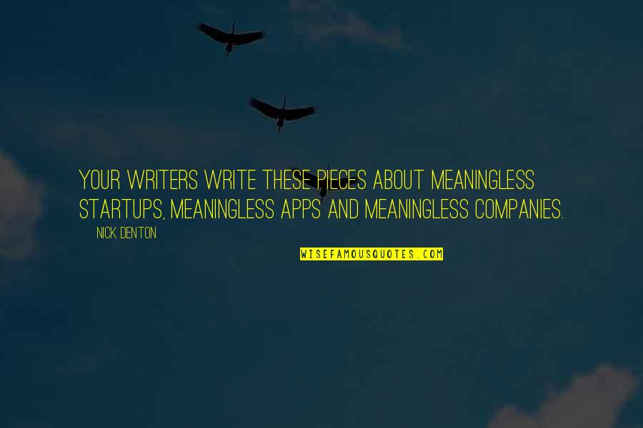 Denton Quotes By Nick Denton: Your writers write these pieces about meaningless startups, Denton Quotes By Nick Denton: Your writers write these pieces about meaningless startups,