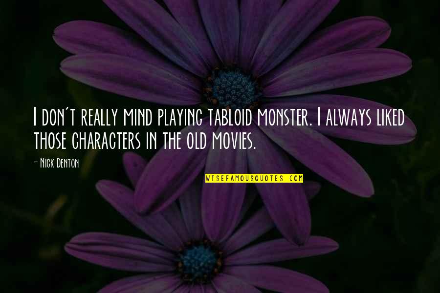 Denton Quotes By Nick Denton: I don't really mind playing tabloid monster. I Denton Quotes By Nick Denton: I don't really mind playing tabloid monster. I