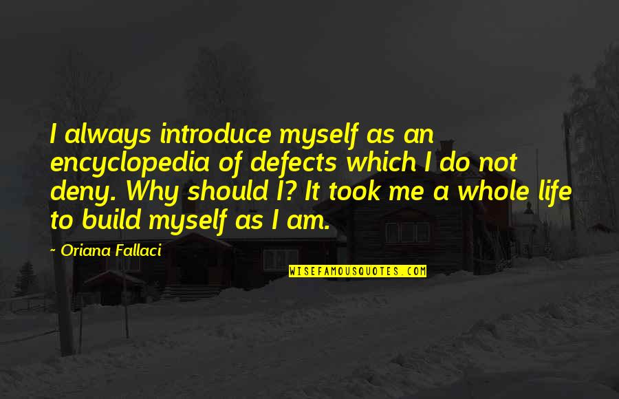 Dentonic Quotes By Oriana Fallaci: I always introduce myself as an encyclopedia of