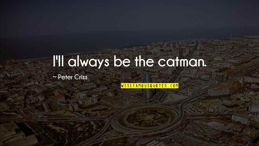 Dentonis Stockton Quotes By Peter Criss: I'll always be the catman. Dentonis Stockton Quotes By Peter Criss: I'll always be the catman.