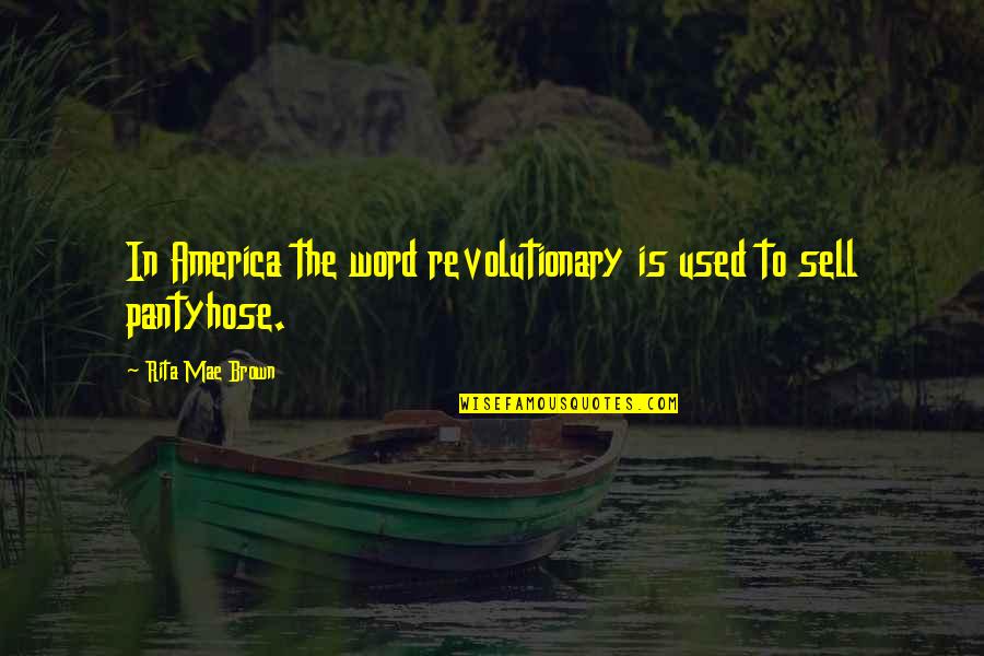 Dentonis Stockton Quotes By Rita Mae Brown: In America the word revolutionary is used to Dentonis Stockton Quotes By Rita Mae Brown: In America the word revolutionary is used to
