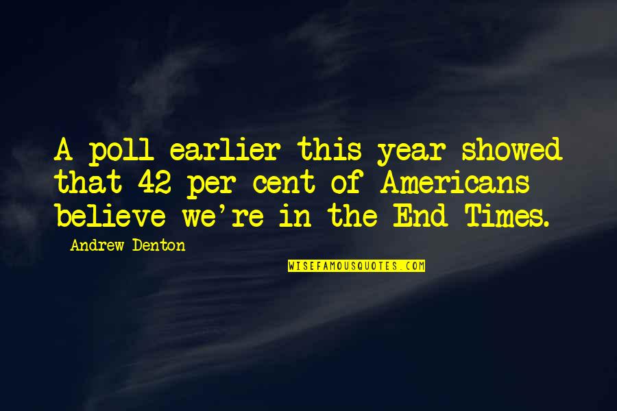 Denton's Quotes By Andrew Denton: A poll earlier this year showed that 42 Denton's Quotes By Andrew Denton: A poll earlier this year showed that 42
