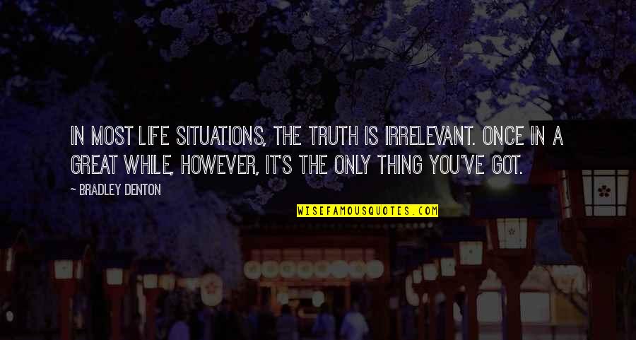 Denton's Quotes By Bradley Denton: In most Life Situations, the truth is irrelevant. Denton's Quotes By Bradley Denton: In most Life Situations, the truth is irrelevant.