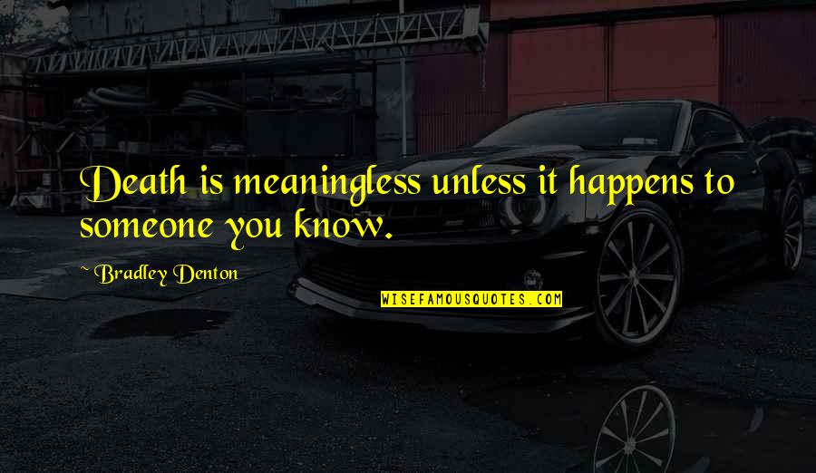 Denton's Quotes By Bradley Denton: Death is meaningless unless it happens to someone Denton's Quotes By Bradley Denton: Death is meaningless unless it happens to someone