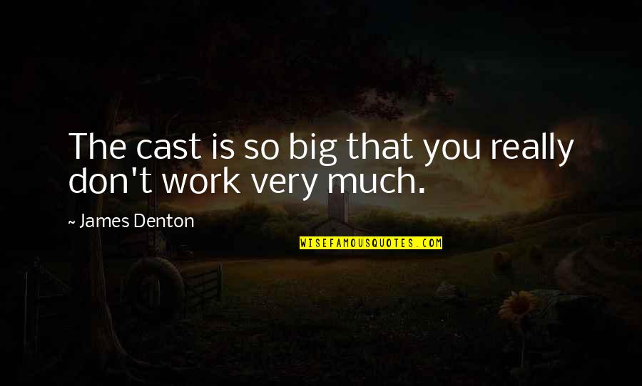Denton's Quotes By James Denton: The cast is so big that you really Denton's Quotes By James Denton: The cast is so big that you really