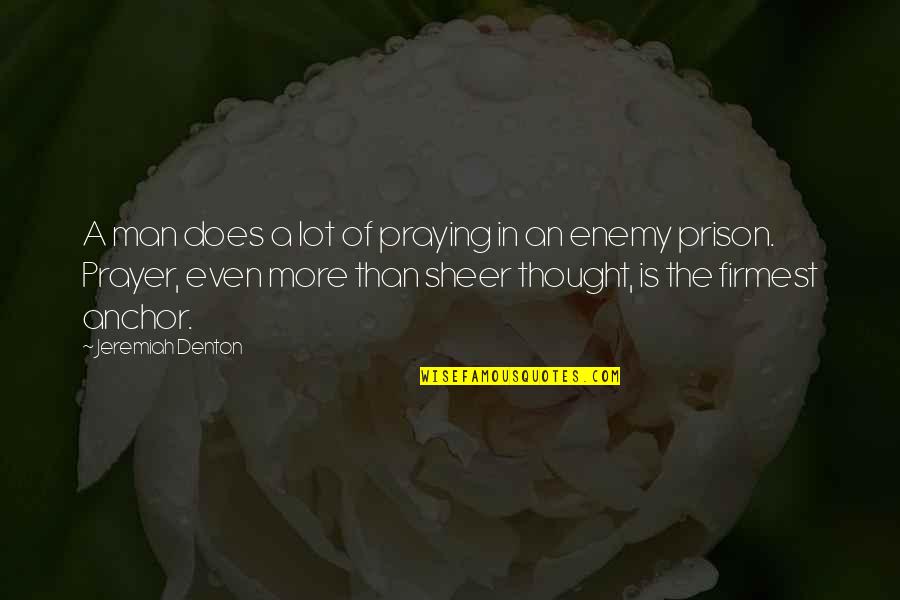 Denton's Quotes By Jeremiah Denton: A man does a lot of praying in Denton's Quotes By Jeremiah Denton: A man does a lot of praying in