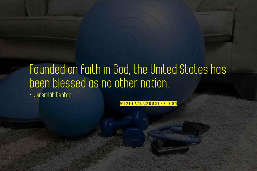 Denton's Quotes By Jeremiah Denton: Founded on faith in God, the United States Denton's Quotes By Jeremiah Denton: Founded on faith in God, the United States