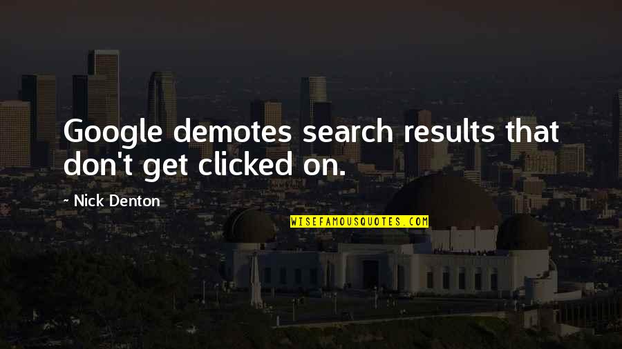 Denton's Quotes By Nick Denton: Google demotes search results that don't get clicked Denton's Quotes By Nick Denton: Google demotes search results that don't get clicked