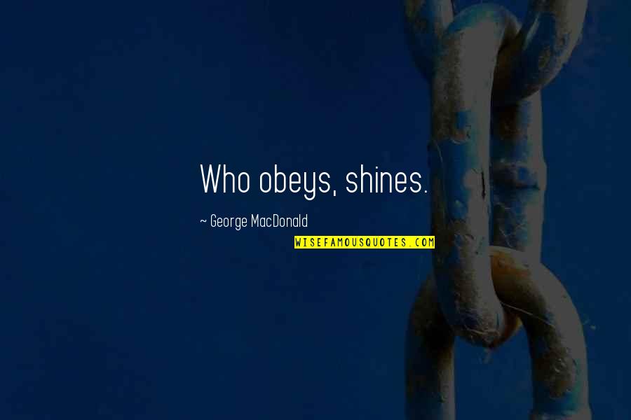 Dentrassi Quotes By George MacDonald: Who obeys, shines. Dentrassi Quotes By George MacDonald: Who obeys, shines.