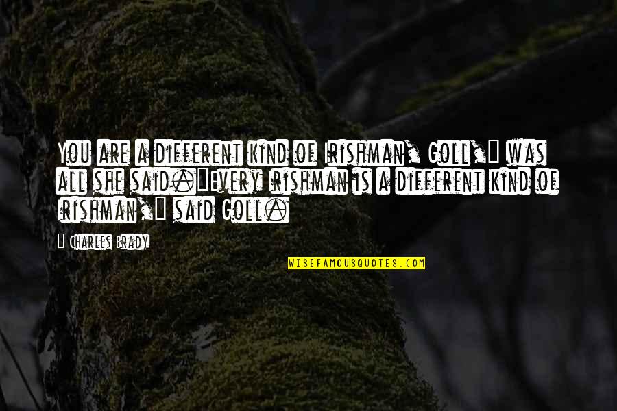 Dentree Quotes By Charles Brady: You are a different kind of Irishman, Goll," Dentree Quotes By Charles Brady: You are a different kind of Irishman, Goll,"