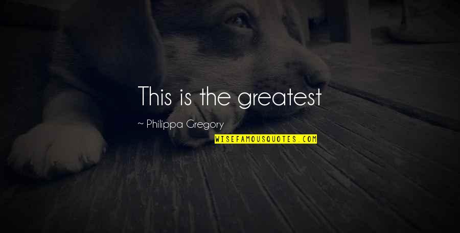 Dentrer Quotes By Philippa Gregory: This is the greatest Dentrer Quotes By Philippa Gregory: This is the greatest