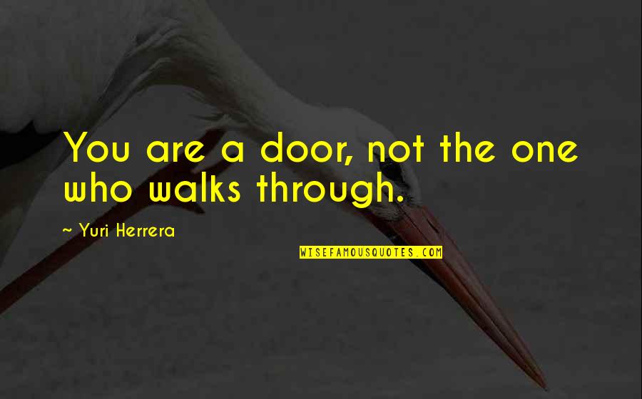 Dentro In English Quotes By Yuri Herrera: You are a door, not the one who Dentro In English Quotes By Yuri Herrera: You are a door, not the one who