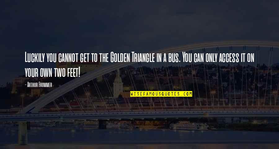 Dentro O Quotes By Arthur Frommer: Luckily you cannot get to the Golden Triangle