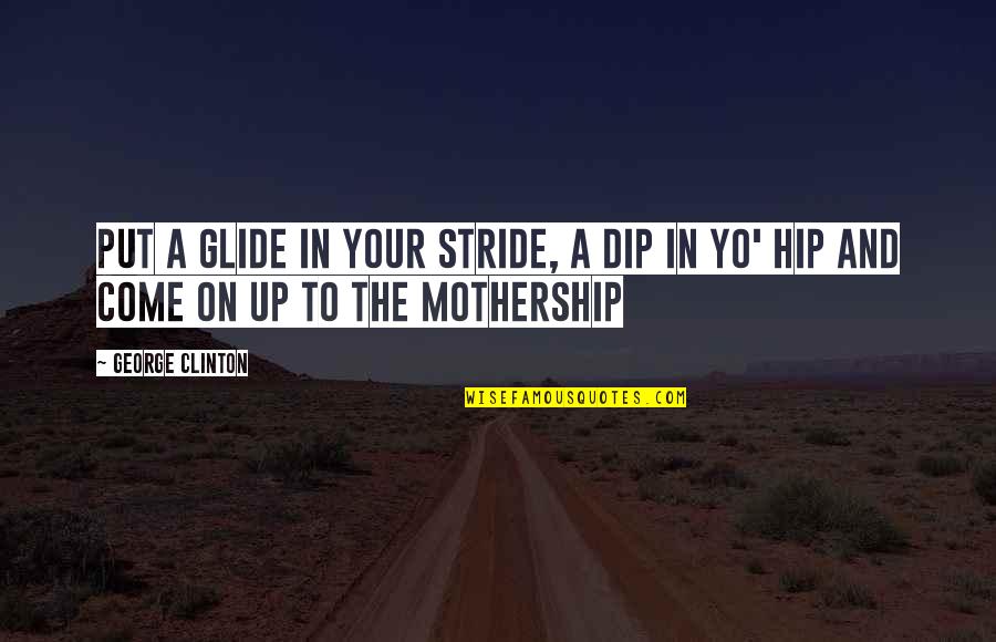 Denture Yutub Quotes By George Clinton: Put a glide in your stride, a dip