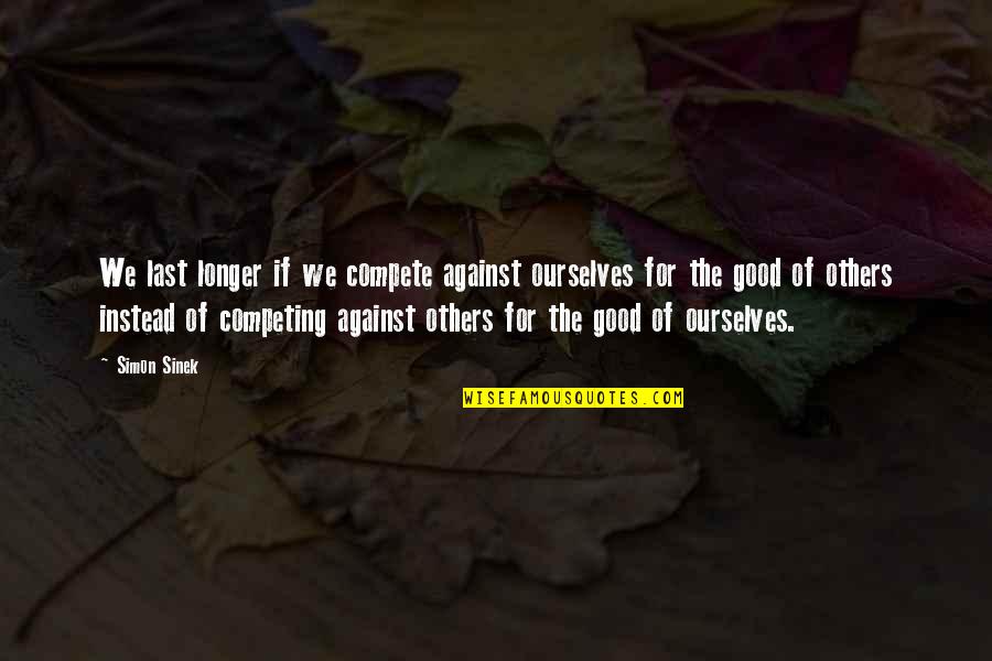 Dentuso In English Quotes By Simon Sinek: We last longer if we compete against ourselves