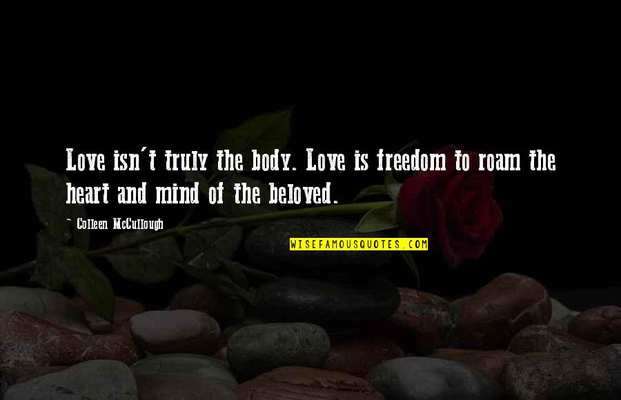 Denucci Auto Quotes By Colleen McCullough: Love isn't truly the body. Love is freedom