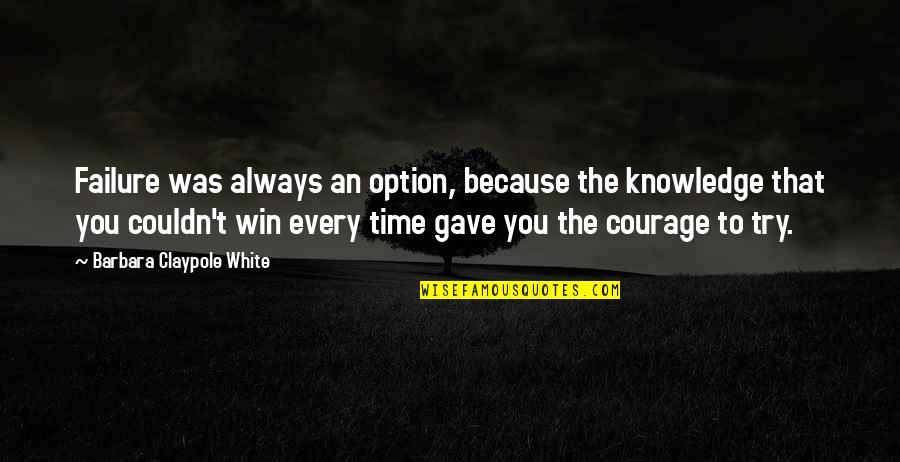 Denudation Quotes By Barbara Claypole White: Failure was always an option, because the knowledge