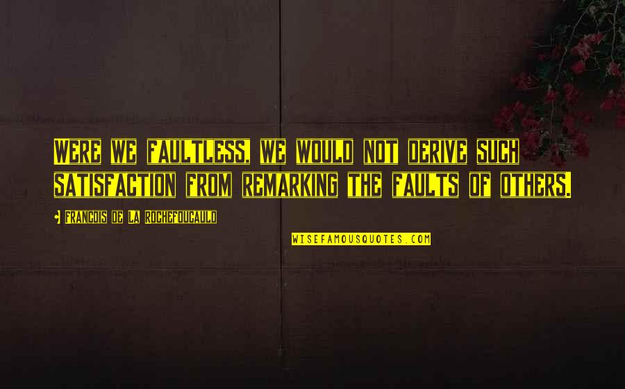 Denudation Quotes By Francois De La Rochefoucauld: Were we faultless, we would not derive such