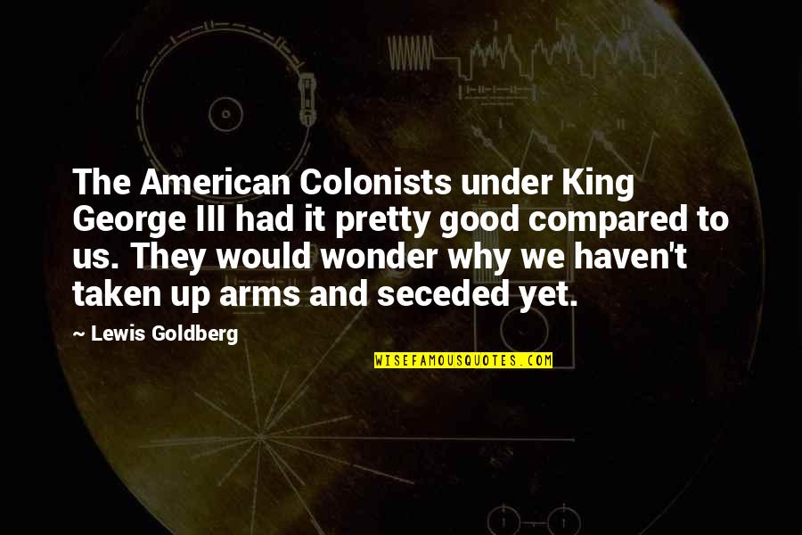 Denuded Quotes By Lewis Goldberg: The American Colonists under King George III had