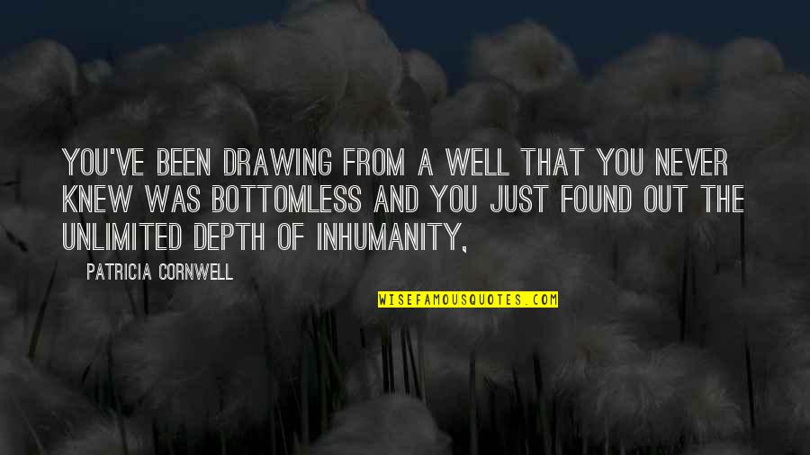 Denuded Wound Quotes By Patricia Cornwell: You've been drawing from a well that you