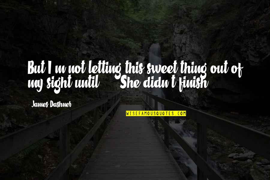 Denuit Funerarium Quotes By James Dashner: But I'm not letting this sweet thing out