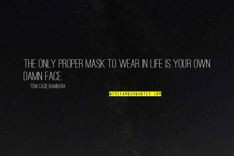 Denuke Quotes By Toni Cade Bambara: The only proper mask to wear in life