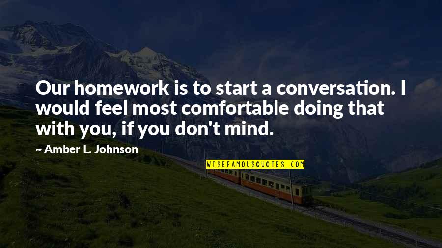 Denuncia De La Cedula Quotes By Amber L. Johnson: Our homework is to start a conversation. I Denuncia De La Cedula Quotes By Amber L. Johnson: Our homework is to start a conversation. I