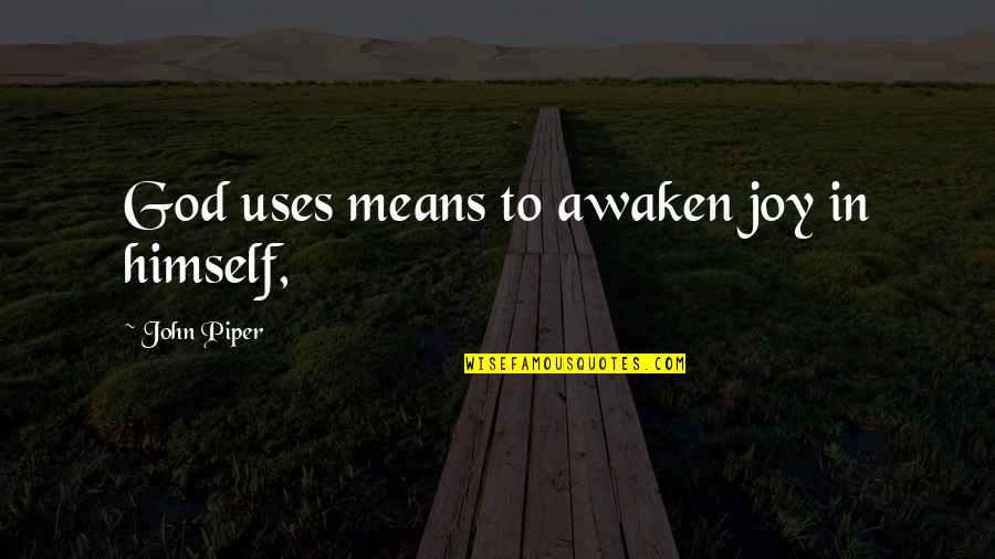 Denunciando Sofiasweety Quotes By John Piper: God uses means to awaken joy in himself,