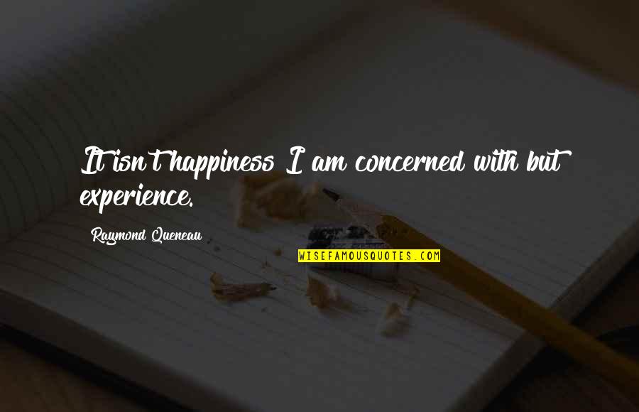 Denunciaramos Quotes By Raymond Queneau: It isn't happiness I am concerned with but Denunciaramos Quotes By Raymond Queneau: It isn't happiness I am concerned with but