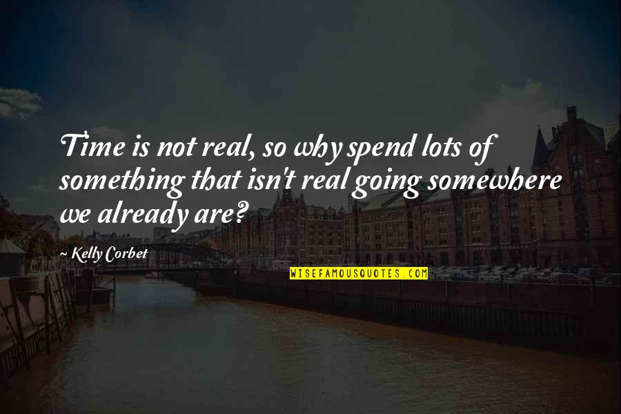Denunciation Means Quotes By Kelly Corbet: Time is not real, so why spend lots