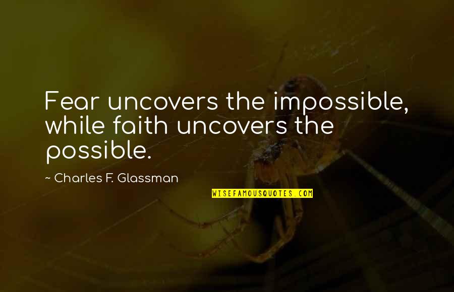 Denunciations Means Quotes By Charles F. Glassman: Fear uncovers the impossible, while faith uncovers the