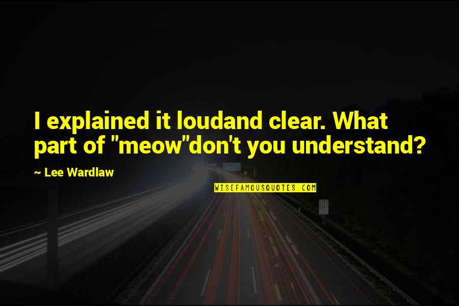 Denver Beloved Quotes By Lee Wardlaw: I explained it loudand clear. What part of