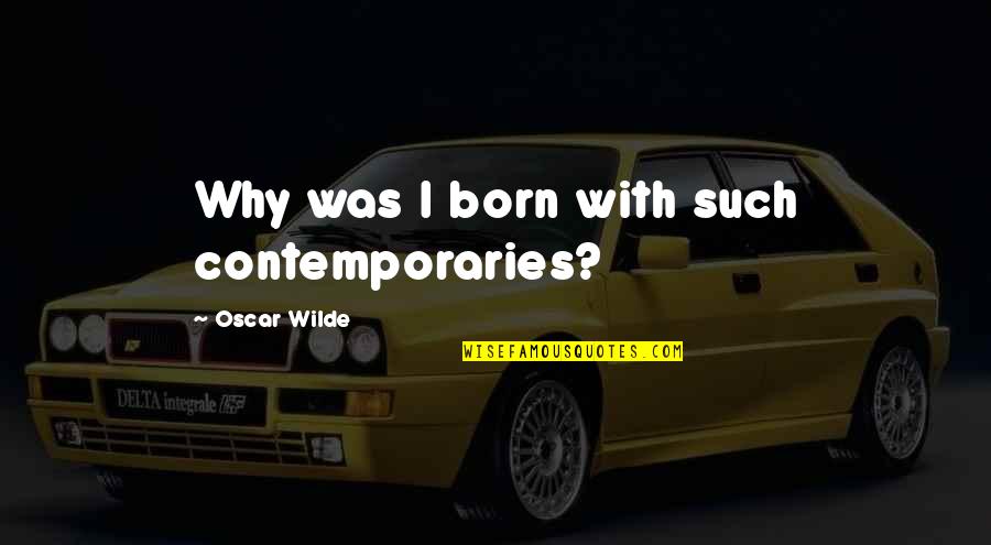 Denver Broncos Win Quotes By Oscar Wilde: Why was I born with such contemporaries? Denver Broncos Win Quotes By Oscar Wilde: Why was I born with such contemporaries?