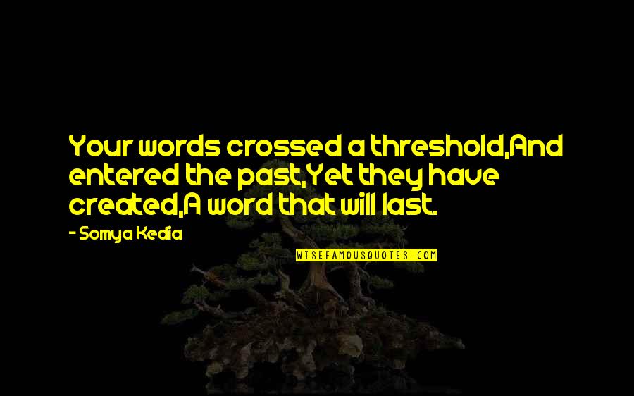 Denver Butson Quotes By Somya Kedia: Your words crossed a threshold,And entered the past,Yet