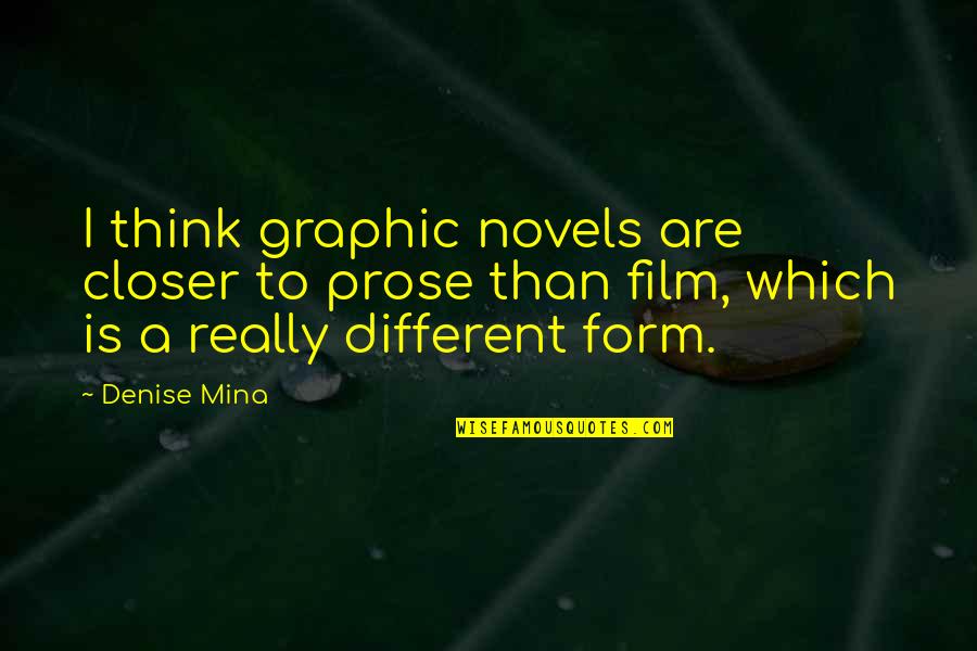 Denver Moore Quotes By Denise Mina: I think graphic novels are closer to prose Denver Moore Quotes By Denise Mina: I think graphic novels are closer to prose
