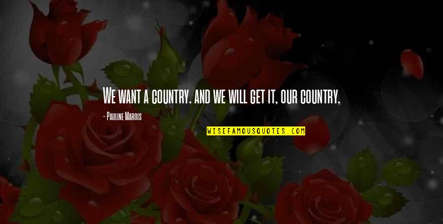 Denver Moving Quotes By Pauline Marois: We want a country. and we will get Denver Moving Quotes By Pauline Marois: We want a country. and we will get