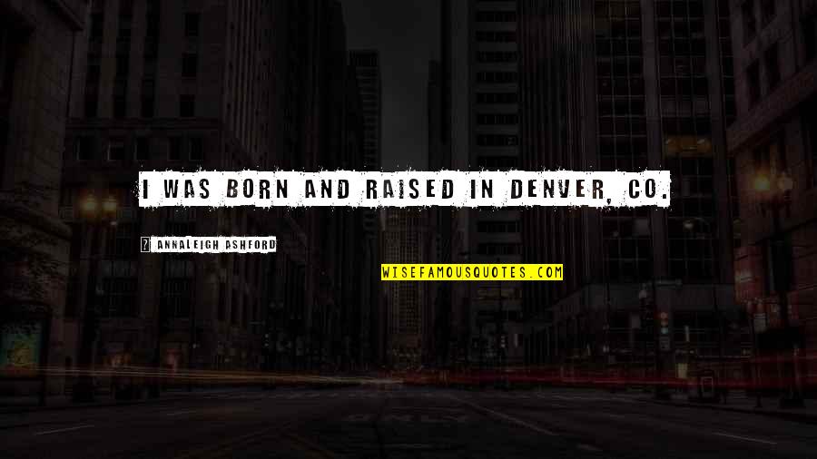 Denver's Quotes By Annaleigh Ashford: I was born and raised in Denver, CO.
