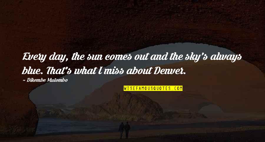Denver's Quotes By Dikembe Mutombo: Every day, the sun comes out and the