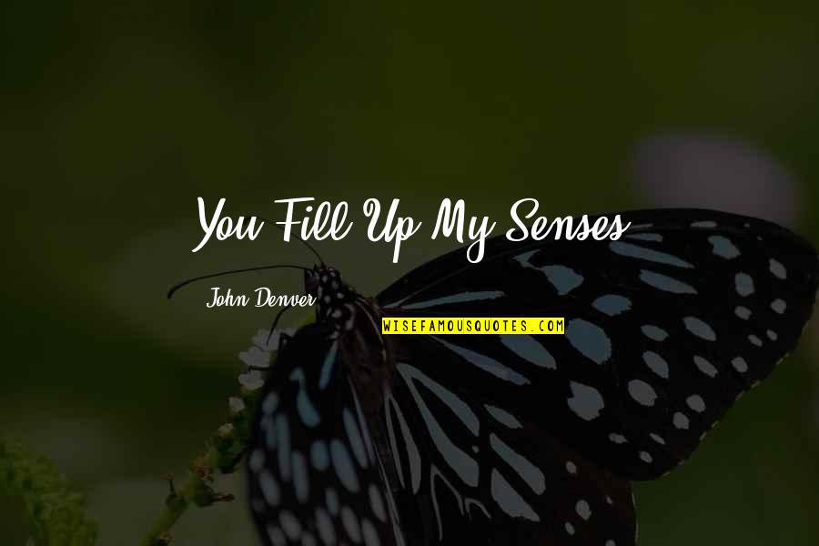 Denver's Quotes By John Denver: You Fill Up My Senses