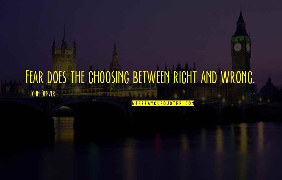 Denver's Quotes By John Denver: Fear does the choosing between right and wrong.