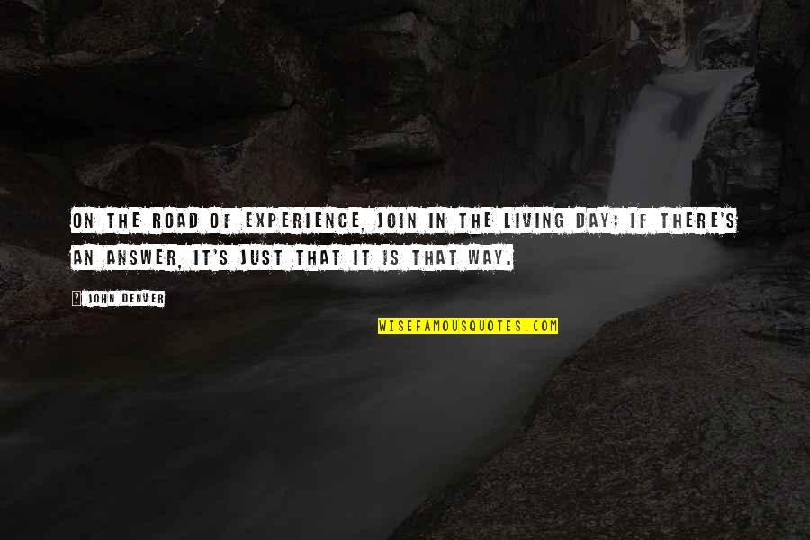 Denver's Quotes By John Denver: On the road of experience, join in the