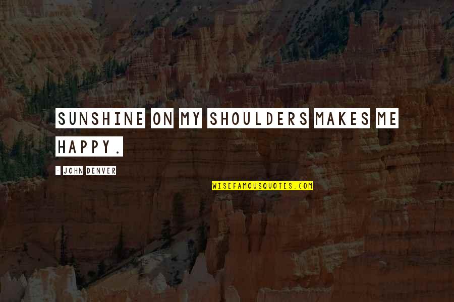 Denver's Quotes By John Denver: Sunshine on my shoulders makes me happy.