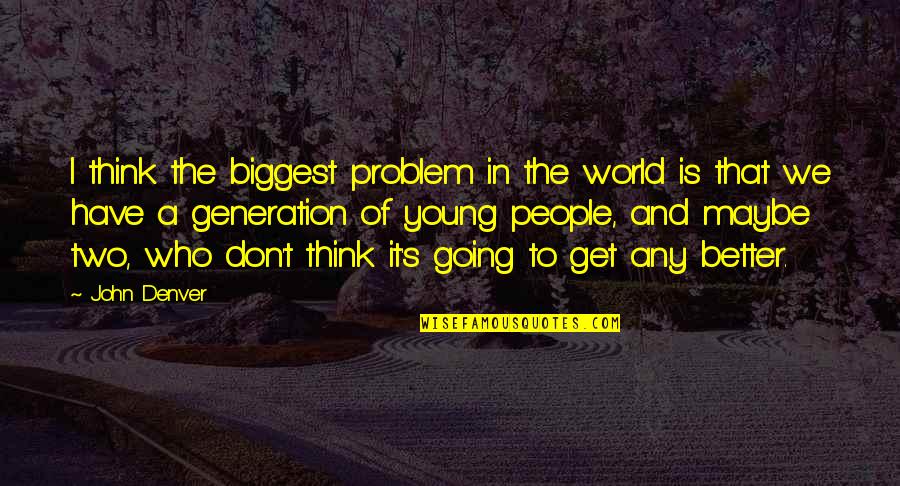 Denver's Quotes By John Denver: I think the biggest problem in the world