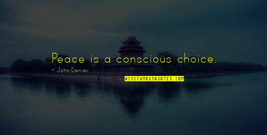 Denver's Quotes By John Denver: Peace is a conscious choice.