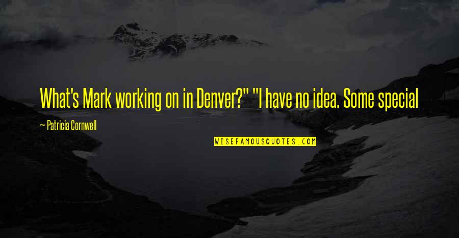 Denver's Quotes By Patricia Cornwell: What's Mark working on in Denver?" "I have